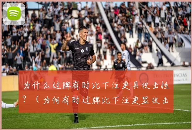 为什么过牌有时比下注更具攻击性？（为何有时过牌比下注更显攻击性？）