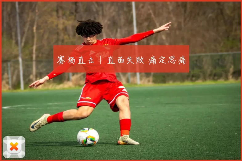 赛场直击丨直面失败 痛定思痛