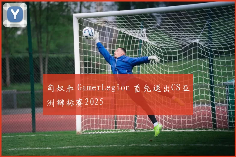 匈奴和 GamerLegion 首先退出CS亚洲锦标赛2025
