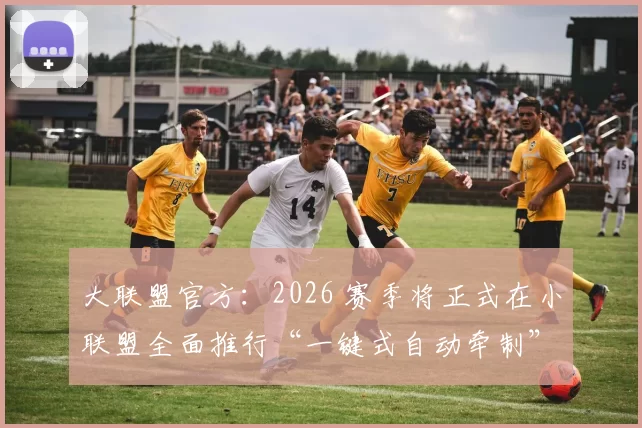 大联盟官方：2026 赛季将正式在小联盟全面推行“一键式自动牵制”警报系统