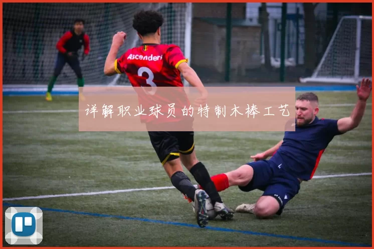 详解职业球员的特制木棒工艺