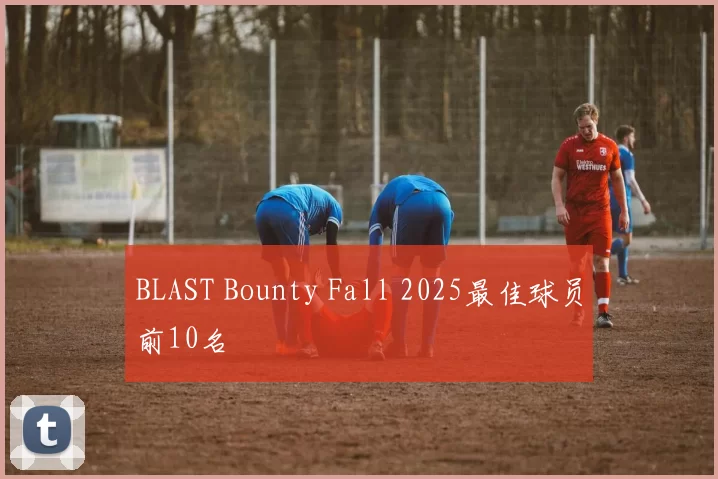 BLAST Bounty Fall 2025最佳球员前10名