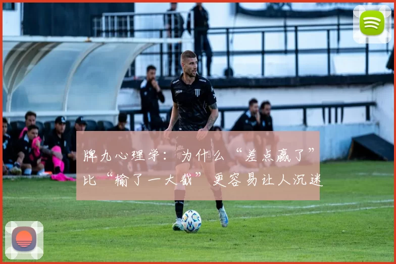 牌九心理学：为什么“差点赢了”比“输了一大截”更容易让人沉迷？（牌九心理揭秘：为何“差点赢”比“输得很惨”更容易让人上瘾？）