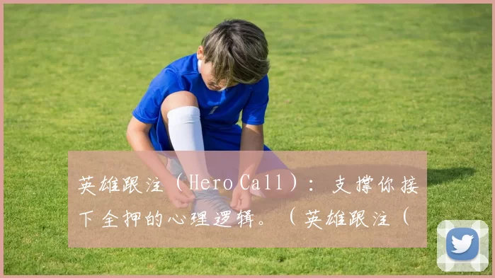 英雄跟注（Hero Call）：支撑你接下全押的心理逻辑。（英雄跟注（Hero Call）：敢接全押背后的心理机制）