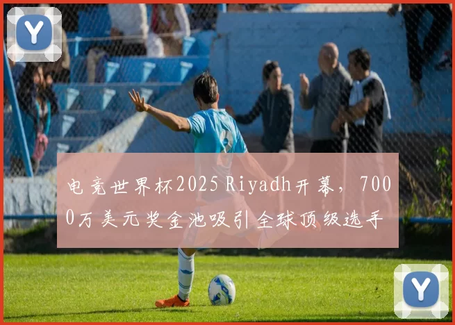 电竞世界杯2025 Riyadh开幕，7000万美元奖金池吸引全球顶级选手
