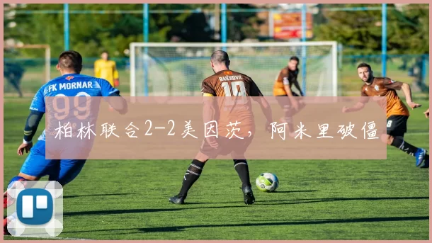 柏林联合2-2美因茨，阿米里破僵