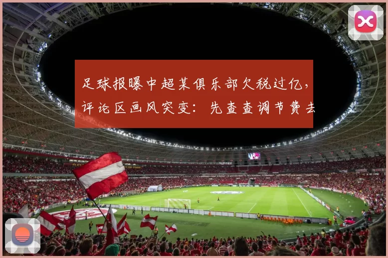 足球报曝中超某俱乐部欠税过亿，评论区画风突变：先查查调节费去哪了