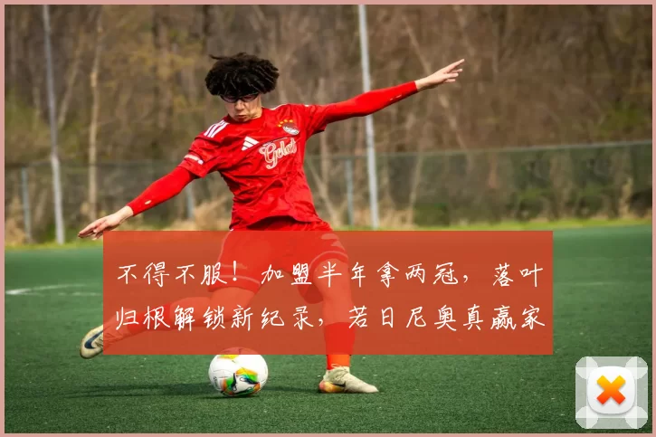 不得不服！加盟半年拿两冠，落叶归根解锁新纪录，若日尼奥真赢家