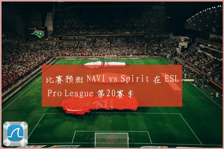 比赛预测 NAVI vs Spirit 在 ESL Pro League 第20赛季
